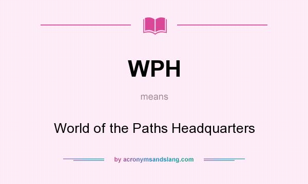 What does WPH mean? It stands for World of the Paths Headquarters