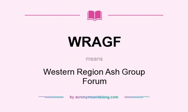 What does WRAGF mean? It stands for Western Region Ash Group Forum