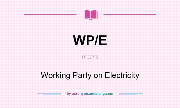 What does WP/E mean? It stands for Working Party on Electricity
