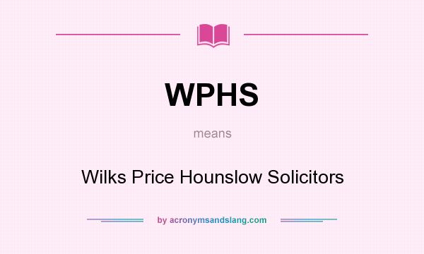 What does WPHS mean? It stands for Wilks Price Hounslow Solicitors