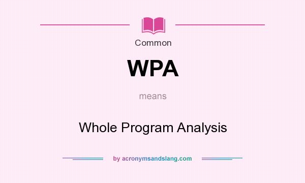What does WPA mean? It stands for Whole Program Analysis