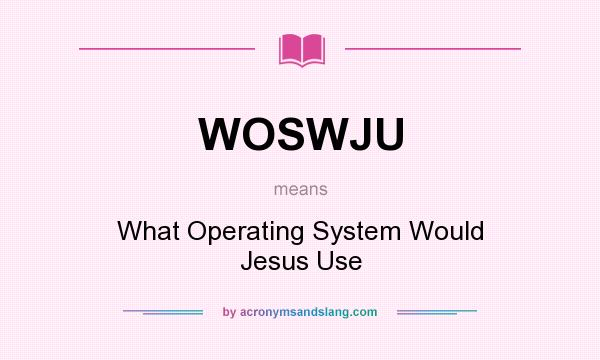 What does WOSWJU mean? It stands for What Operating System Would Jesus Use