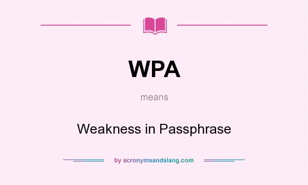 What does WPA mean? It stands for Weakness in Passphrase