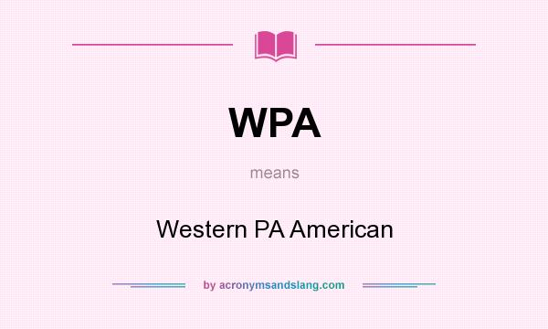 What does WPA mean? It stands for Western PA American