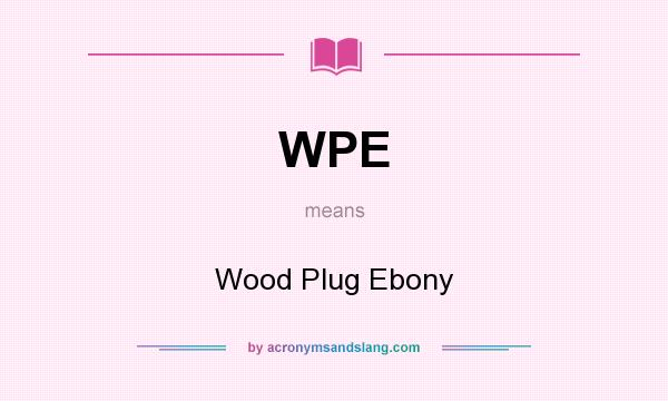 What does WPE mean? It stands for Wood Plug Ebony