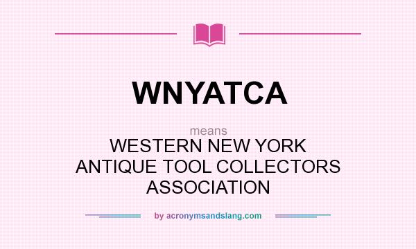 What does WNYATCA mean? It stands for WESTERN NEW YORK ANTIQUE TOOL COLLECTORS ASSOCIATION