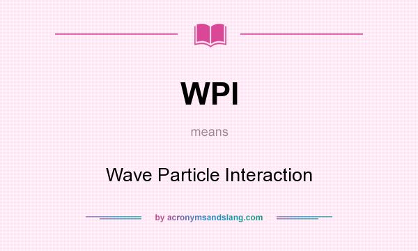 What does WPI mean? It stands for Wave Particle Interaction