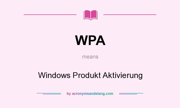 What does WPA mean? It stands for Windows Produkt Aktivierung