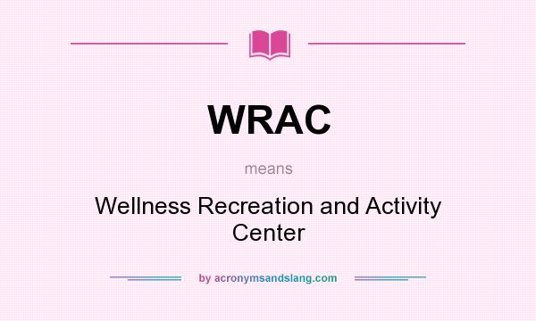 What does WRAC mean? It stands for Wellness Recreation and Activity Center