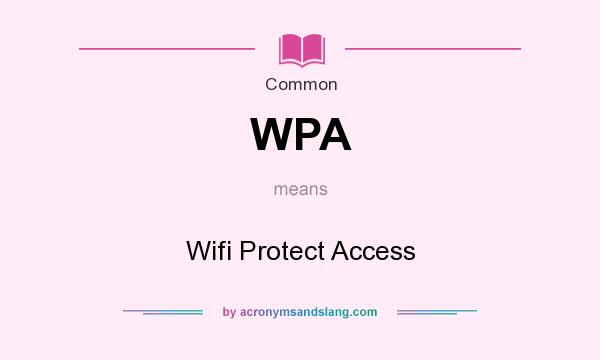 What does WPA mean? It stands for Wifi Protect Access
