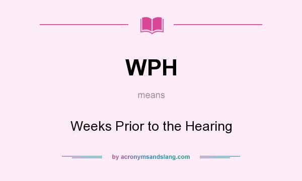 What does WPH mean? It stands for Weeks Prior to the Hearing