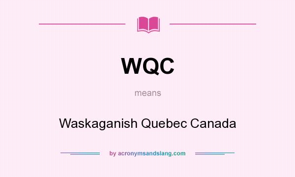 What does WQC mean? It stands for Waskaganish Quebec Canada