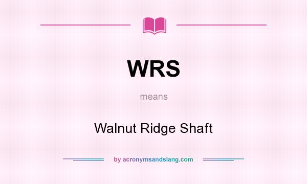 What does WRS mean? It stands for Walnut Ridge Shaft