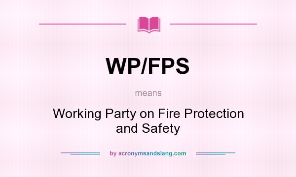 What does WP/FPS mean? It stands for Working Party on Fire Protection and Safety