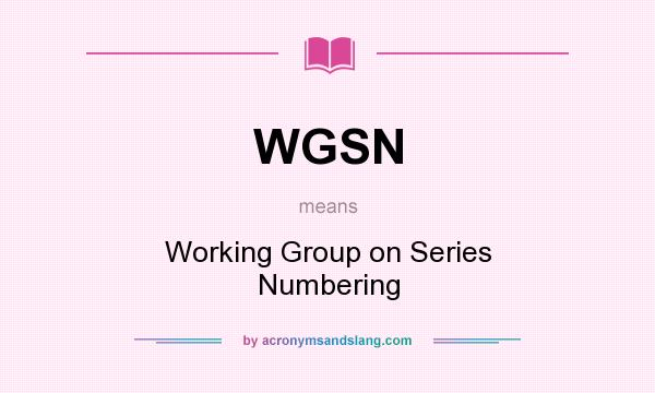What does WGSN mean? It stands for Working Group on Series Numbering