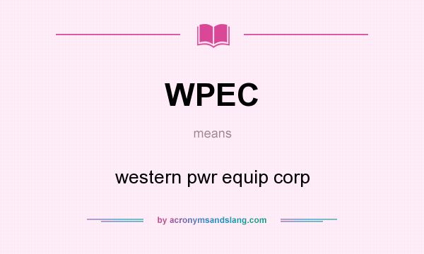 What does WPEC mean? It stands for western pwr equip corp