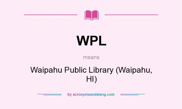What does WPL mean? It stands for Waipahu Public Library (Waipahu, HI)