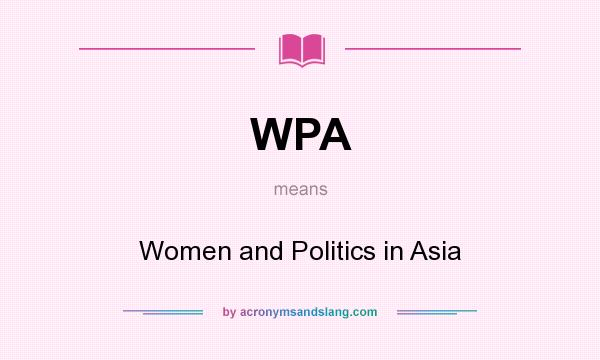 What does WPA mean? It stands for Women and Politics in Asia