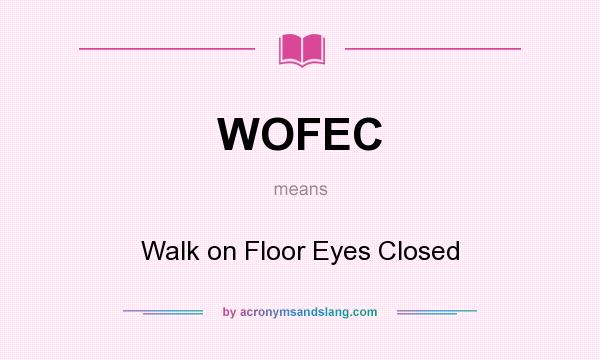 What does WOFEC mean? It stands for Walk on Floor Eyes Closed