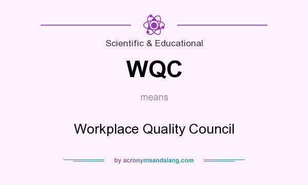 What does WQC mean? It stands for Workplace Quality Council