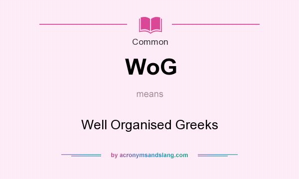 What does WoG mean? It stands for Well Organised Greeks