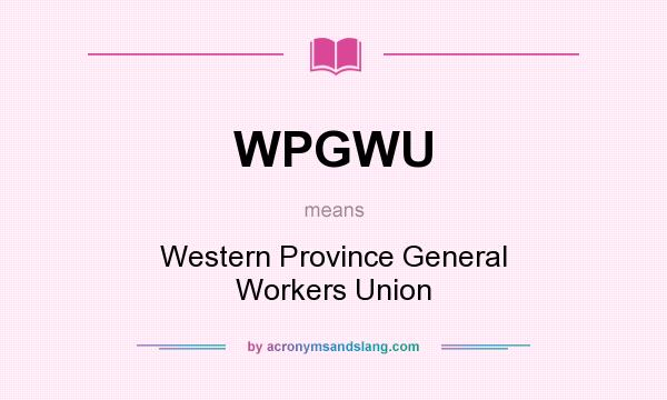 What does WPGWU mean? It stands for Western Province General Workers Union