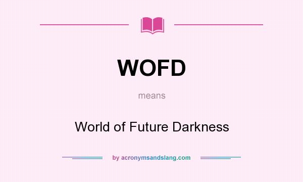 What does WOFD mean? It stands for World of Future Darkness