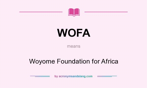 What does WOFA mean? It stands for Woyome Foundation for Africa