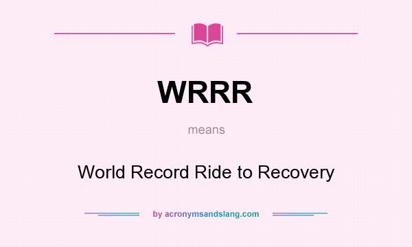 What does WRRR mean? It stands for World Record Ride to Recovery