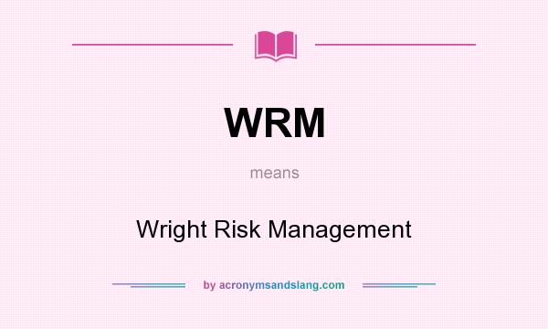What does WRM mean? It stands for Wright Risk Management