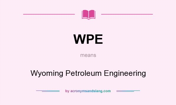What does WPE mean? It stands for Wyoming Petroleum Engineering