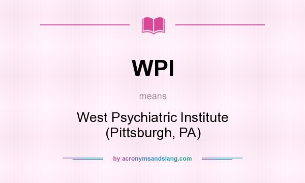 What does WPI mean? It stands for West Psychiatric Institute (Pittsburgh, PA)