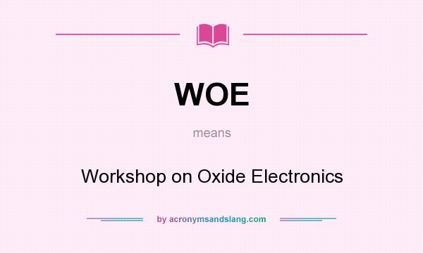 What does WOE mean? It stands for Workshop on Oxide Electronics