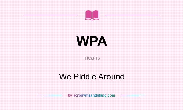 What does WPA mean? It stands for We Piddle Around