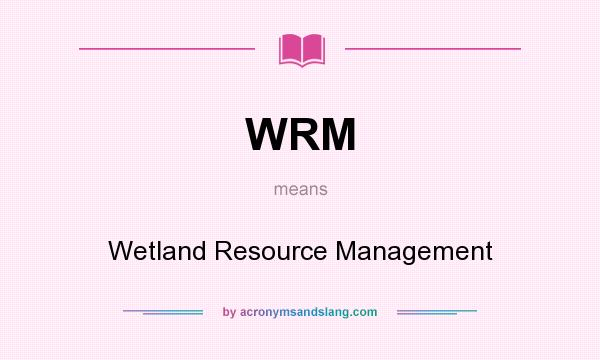 What does WRM mean? It stands for Wetland Resource Management