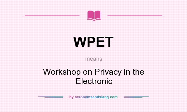 What does WPET mean? It stands for Workshop on Privacy in the Electronic