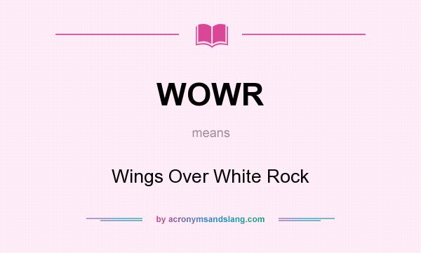 What does WOWR mean? It stands for Wings Over White Rock
