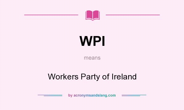 What does WPI mean? It stands for Workers Party of Ireland
