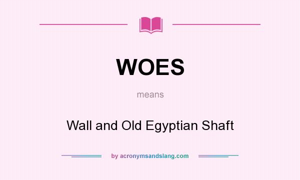 What does WOES mean? It stands for Wall and Old Egyptian Shaft