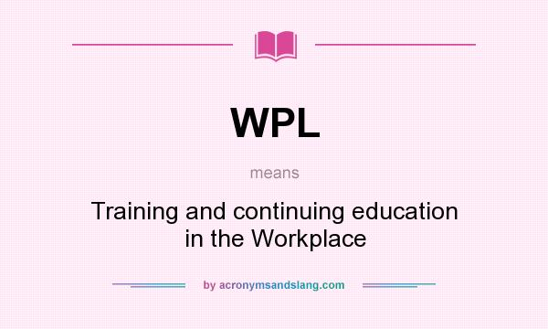 What does WPL mean? It stands for Training and continuing education in the Workplace