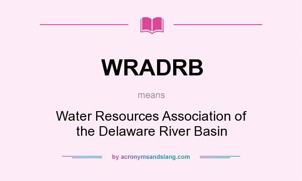 What does WRADRB mean? It stands for Water Resources Association of the Delaware River Basin