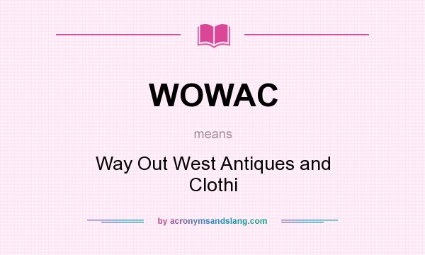 What does WOWAC mean? It stands for Way Out West Antiques and Clothi