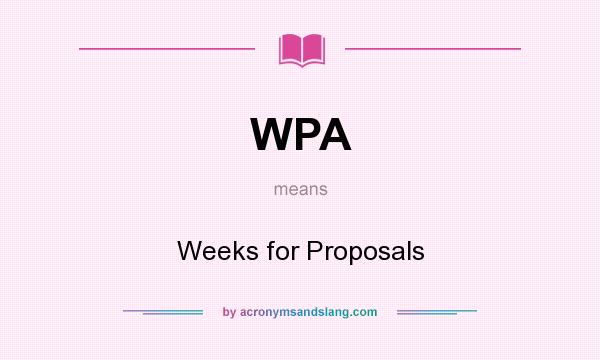 What does WPA mean? It stands for Weeks for Proposals