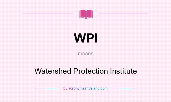 What does WPI mean? It stands for Watershed Protection Institute