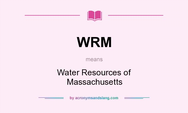 What does WRM mean? It stands for Water Resources of Massachusetts