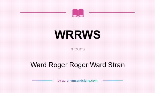 What does WRRWS mean? It stands for Ward Roger Roger Ward Stran