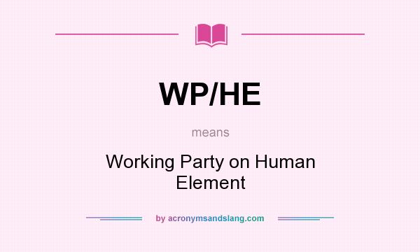 What does WP/HE mean? It stands for Working Party on Human Element