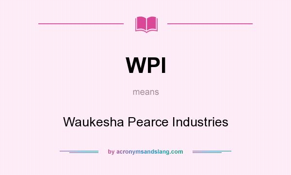 What does WPI mean? It stands for Waukesha Pearce Industries