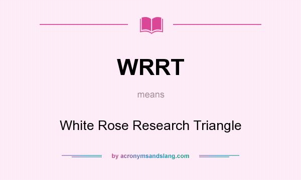 What does WRRT mean? It stands for White Rose Research Triangle