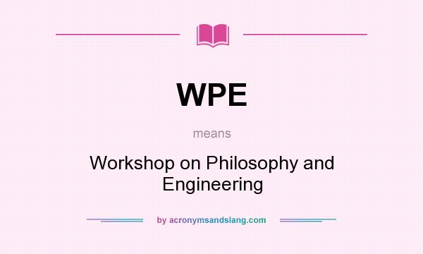 What does WPE mean? It stands for Workshop on Philosophy and Engineering